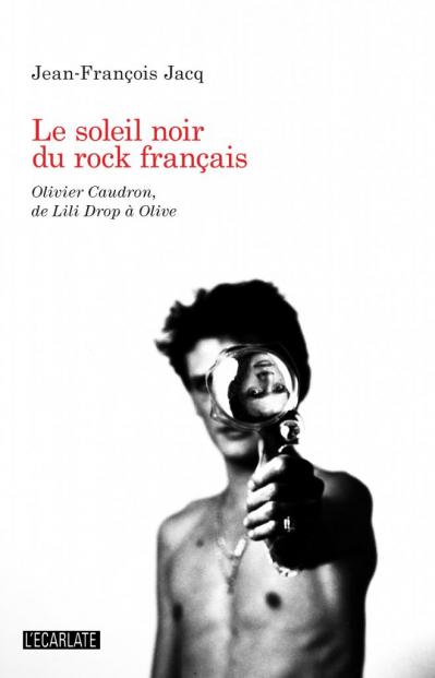 Le soleil noir du rock français : Olivier Caudron de Lili Drop à Olive - 2012